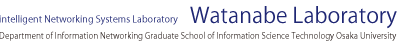 Intelligento Networking Systems Laboratory Watanabe Laboratory | Department of Information Networking Graduate School of Information Science Technology Osaka University